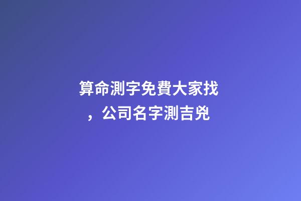 算命測字免費大家找，公司名字測吉兇-第1張-觀點-玄機派